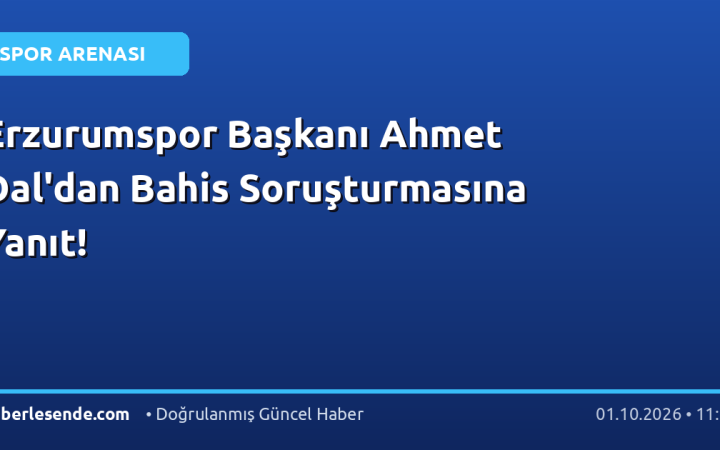 Erzurumspor Başkanı Ahmet Dal'dan Bahis Soruşturmasına Yanıt!