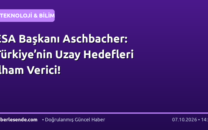 ESA Başkanı Aschbacher: Türkiye’nin Uzay Hedefleri İlham Verici!