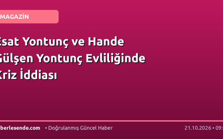 Esat Yontunç ve Hande Gülşen Yontunç Evliliğinde Kriz İddiası
