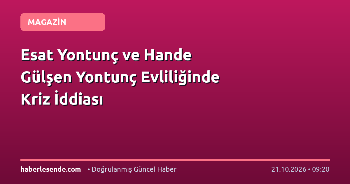 Esat Yontunç ve Hande Gülşen Yontunç Evliliğinde Kriz İddiası