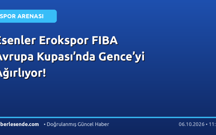 Esenler Erokspor FIBA Avrupa Kupası’nda Gence’yi Ağırlıyor!