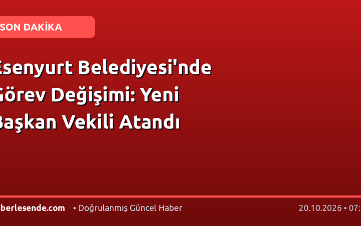 Esenyurt Belediyesi'nde Görev Değişimi: Yeni Başkan Vekili Atandı
