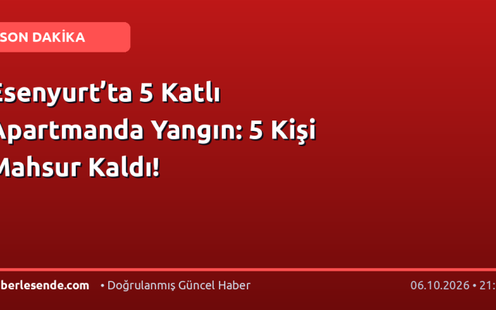 Esenyurt’ta 5 Katlı Apartmanda Yangın: 5 Kişi Mahsur Kaldı!