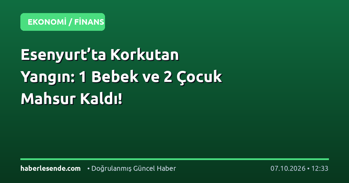 Esenyurt’ta Korkutan Yangın: 1 Bebek ve 2 Çocuk Mahsur Kaldı!