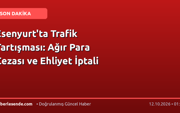 Esenyurt'ta Trafik Tartışması: Ağır Para Cezası ve Ehliyet İptali