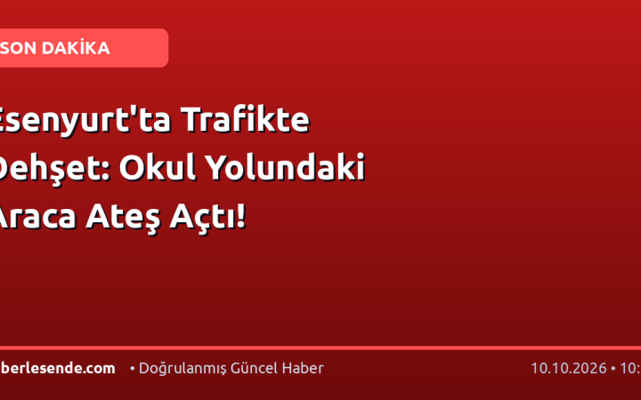 Esenyurt'ta Trafikte Dehşet: Okul Yolundaki Araca Ateş Açtı!