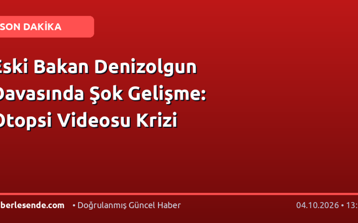 Eski Bakan Denizolgun Davasında Şok Gelişme: Otopsi Videosu Krizi