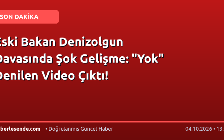 Eski Bakan Denizolgun Davasında Şok Gelişme: "Yok" Denilen Video Çıktı!