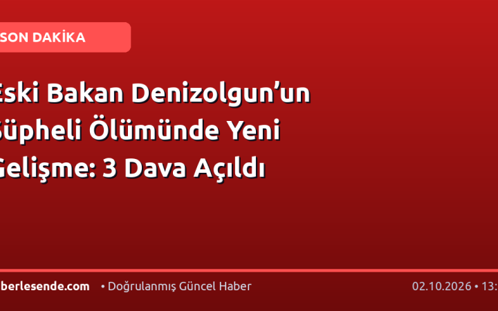 Eski Bakan Denizolgun’un Şüpheli Ölümünde Yeni Gelişme: 3 Dava Açıldı