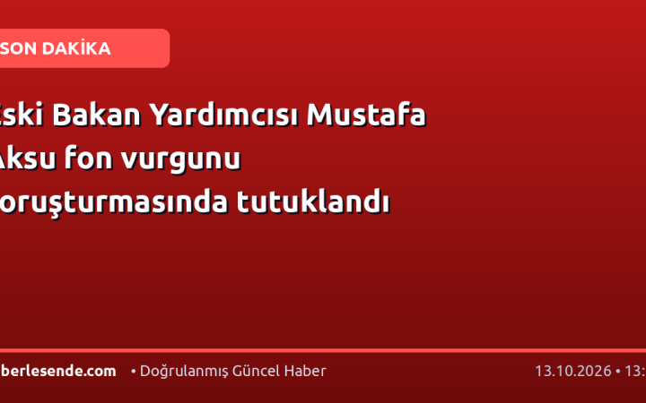 Eski Bakan Yardımcısı Mustafa Aksu fon vurgunu soruşturmasında tutuklandı