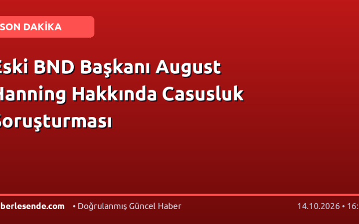 Eski BND Başkanı August Hanning Hakkında Casusluk Soruşturması