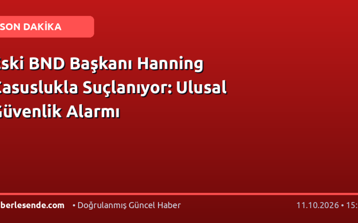 Eski BND Başkanı Hanning Casuslukla Suçlanıyor: Ulusal Güvenlik Alarmı