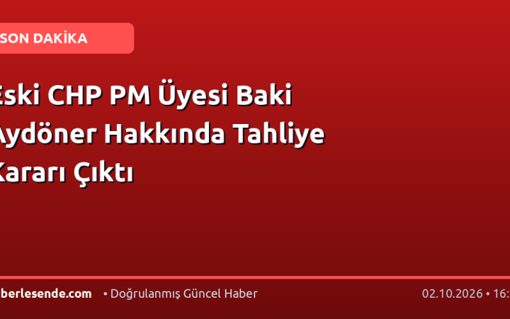 Eski CHP PM Üyesi Baki Aydöner Hakkında Tahliye Kararı Çıktı