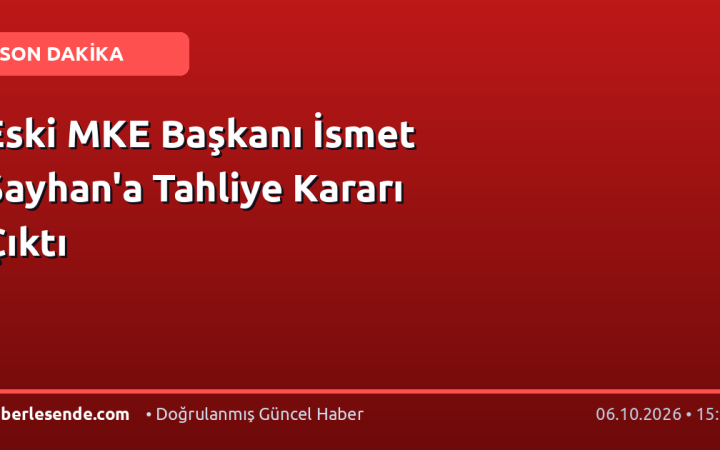 Eski MKE Başkanı İsmet Sayhan'a Tahliye Kararı Çıktı