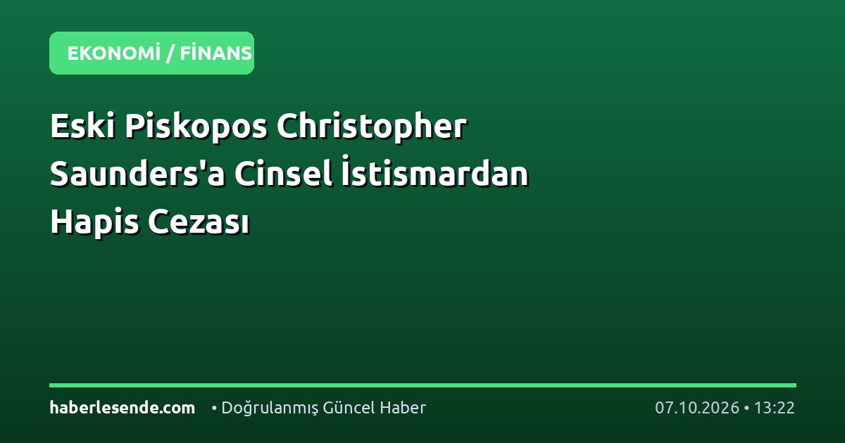 Eski Piskopos Christopher Saunders'a Cinsel İstismardan Hapis Cezası