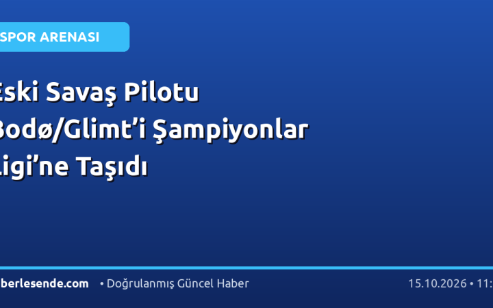 Eski Savaş Pilotu Bodø/Glimt’i Şampiyonlar Ligi’ne Taşıdı