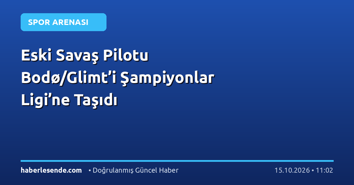 Eski Savaş Pilotu Bodø/Glimt’i Şampiyonlar Ligi’ne Taşıdı