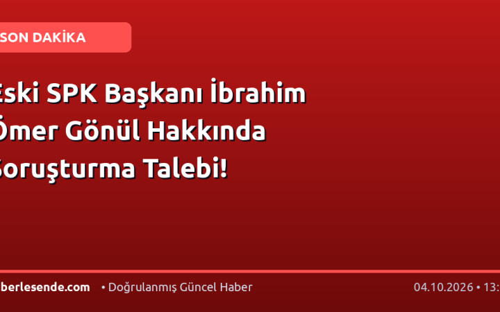 Eski SPK Başkanı İbrahim Ömer Gönül Hakkında Soruşturma Talebi!