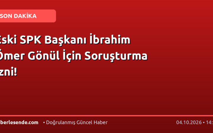 Eski SPK Başkanı İbrahim Ömer Gönül İçin Soruşturma İzni!