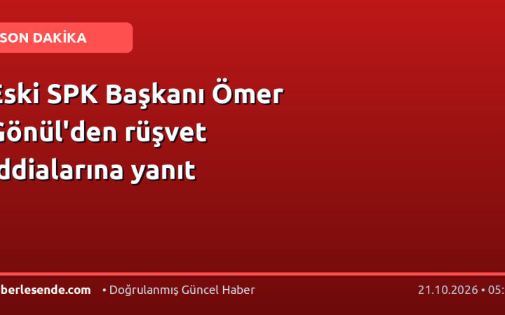 Eski SPK Başkanı Ömer Gönül'den rüşvet iddialarına yanıt