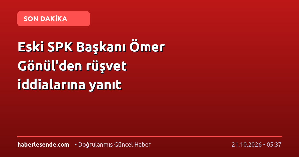 Eski SPK Başkanı Ömer Gönül'den rüşvet iddialarına yanıt