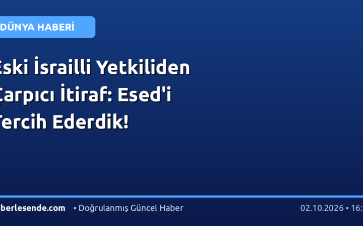 Eski İsrailli Yetkiliden Çarpıcı İtiraf: Esed'i Tercih Ederdik!
