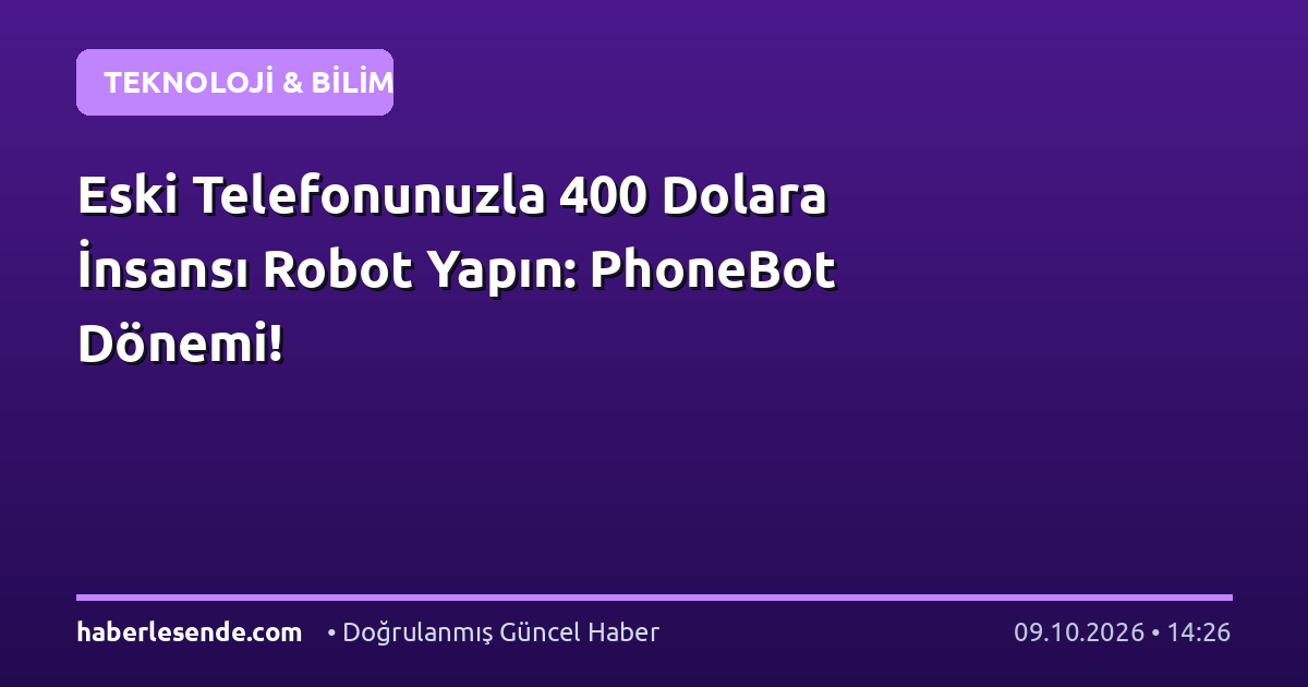 Eski Telefonunuzla 400 Dolara İnsansı Robot Yapın: PhoneBot Dönemi!