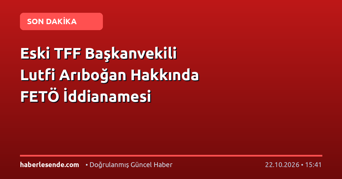 Eski TFF Başkanvekili Lutfi Arıboğan Hakkında FETÖ İddianamesi