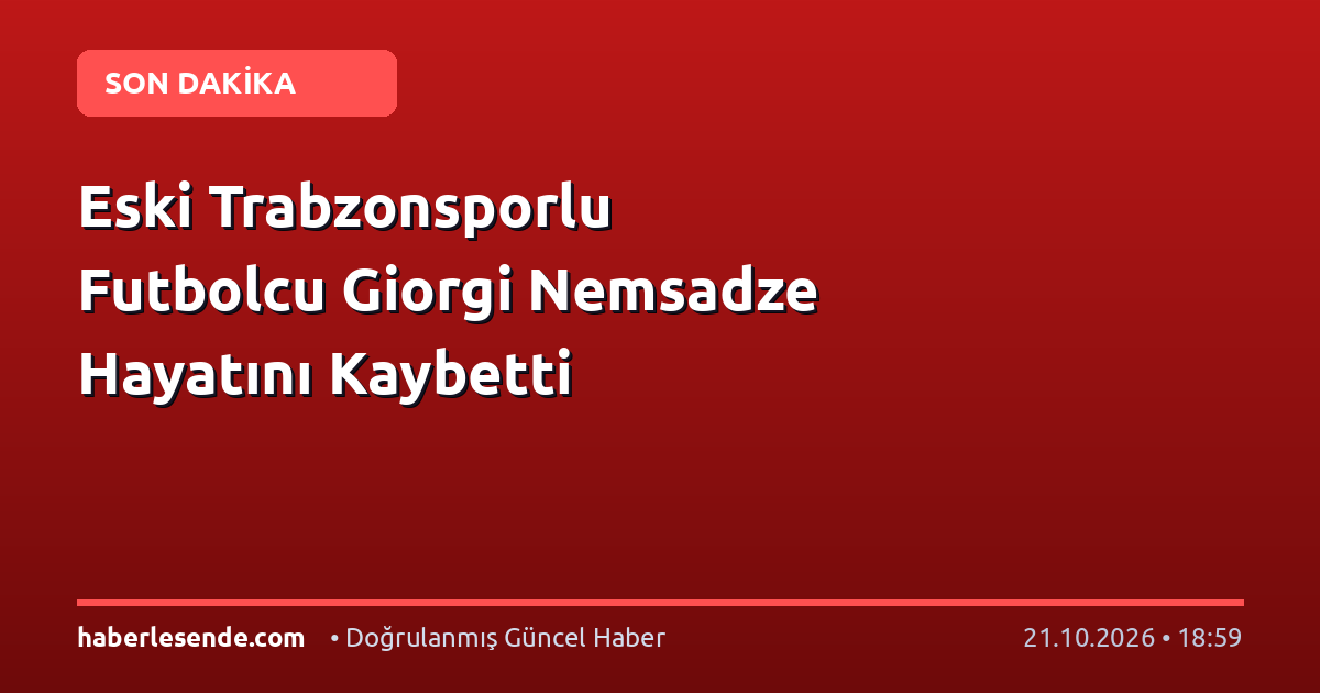Eski Trabzonsporlu Futbolcu Giorgi Nemsadze Hayatını Kaybetti