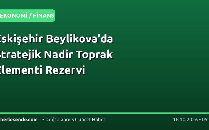 Eskişehir Beylikova'da Stratejik Nadir Toprak Elementi Rezervi