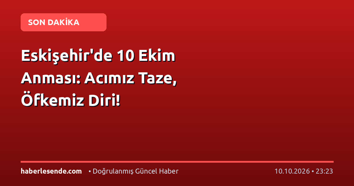 Eskişehir'de 10 Ekim Anması: Acımız Taze, Öfkemiz Diri!