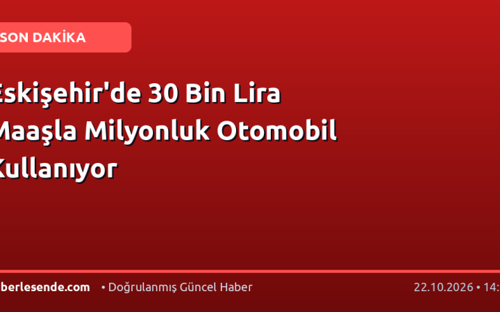 Eskişehir'de 30 Bin Lira Maaşla Milyonluk Otomobil Kullanıyor