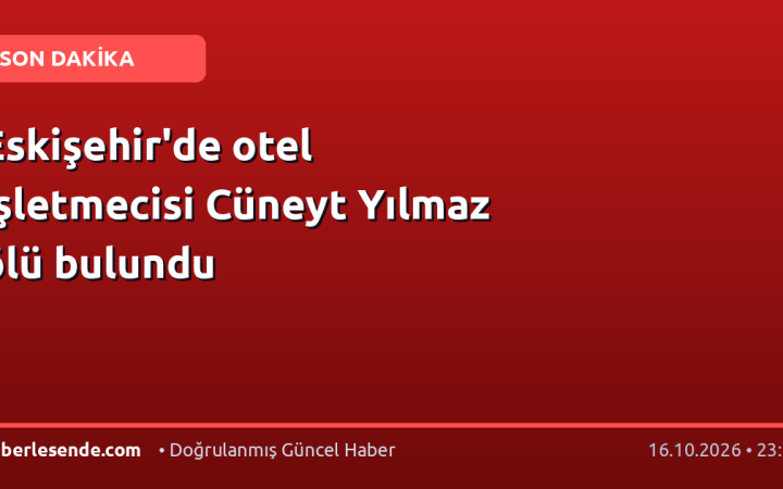 Eskişehir'de otel işletmecisi Cüneyt Yılmaz ölü bulundu