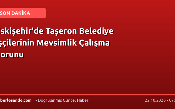 Eskişehir'de Taşeron Belediye İşçilerinin Mevsimlik Çalışma Sorunu