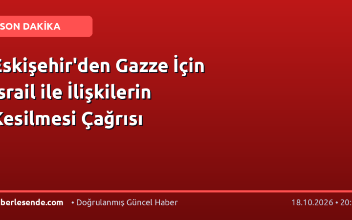 Eskişehir'den Gazze İçin İsrail ile İlişkilerin Kesilmesi Çağrısı