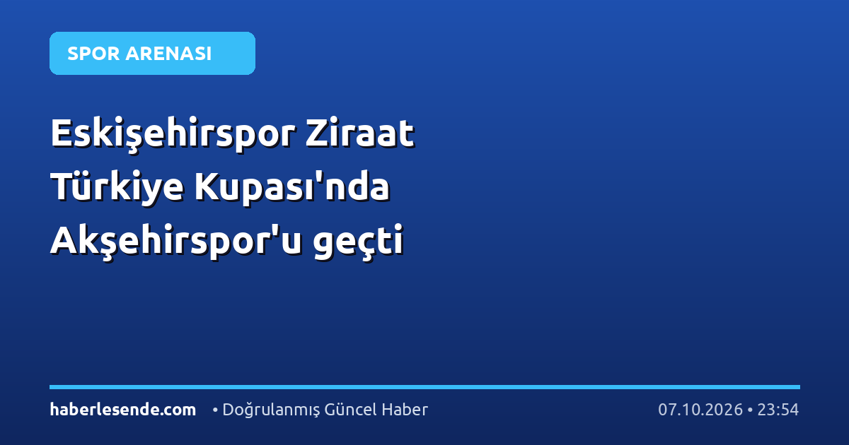 Eskişehirspor Ziraat Türkiye Kupası'nda Akşehirspor'u geçti