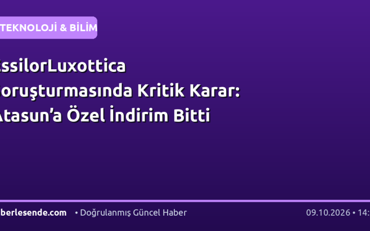EssilorLuxottica Soruşturmasında Kritik Karar: Atasun’a Özel İndirim Bitti