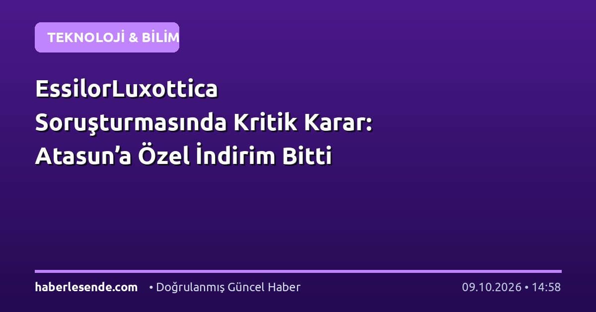 EssilorLuxottica Soruşturmasında Kritik Karar: Atasun’a Özel İndirim Bitti