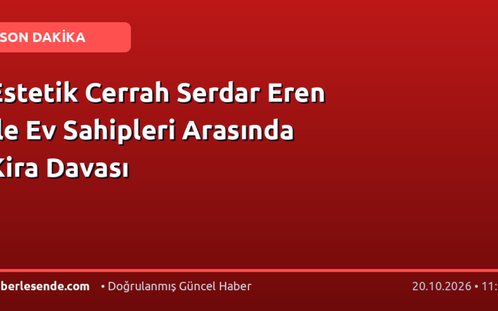 Estetik Cerrah Serdar Eren ile Ev Sahipleri Arasında Kira Davası