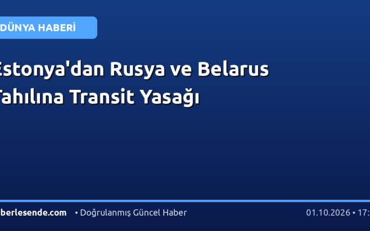 Estonya'dan Rusya ve Belarus Tahılına Transit Yasağı