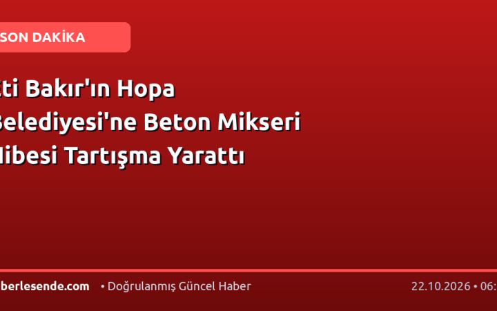 Eti Bakır'ın Hopa Belediyesi'ne Beton Mikseri Hibesi Tartışma Yarattı