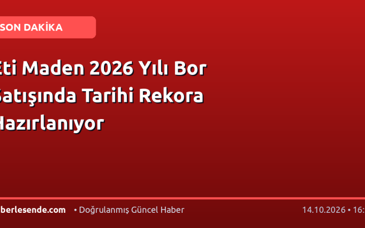 Eti Maden 2026 Yılı Bor Satışında Tarihi Rekora Hazırlanıyor
