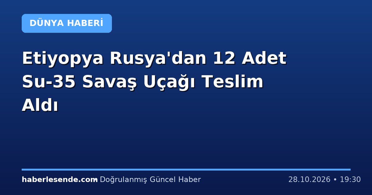 Etiyopya Rusya'dan 12 Adet Su-35 Savaş Uçağı Teslim Aldı