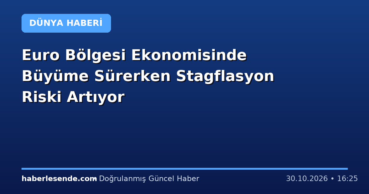 Euro Bölgesi Ekonomisinde Büyüme Sürerken Stagflasyon Riski Artıyor