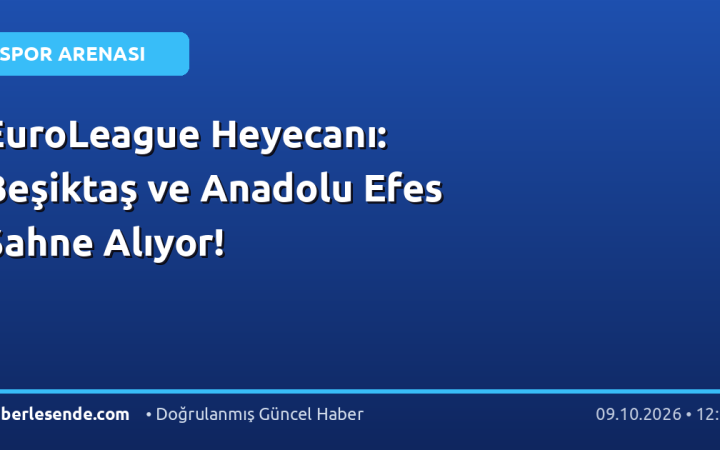 EuroLeague Heyecanı: Beşiktaş ve Anadolu Efes Sahne Alıyor!