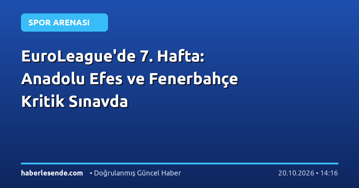 EuroLeague'de 7. Hafta: Anadolu Efes ve Fenerbahçe Kritik Sınavda