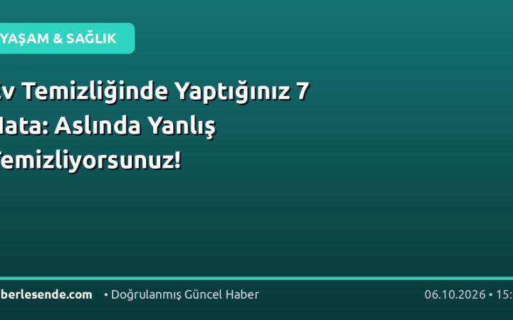 Ev Temizliğinde Yaptığınız 7 Hata: Aslında Yanlış Temizliyorsunuz!