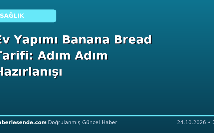 Ev Yapımı Banana Bread Tarifi: Adım Adım Hazırlanışı