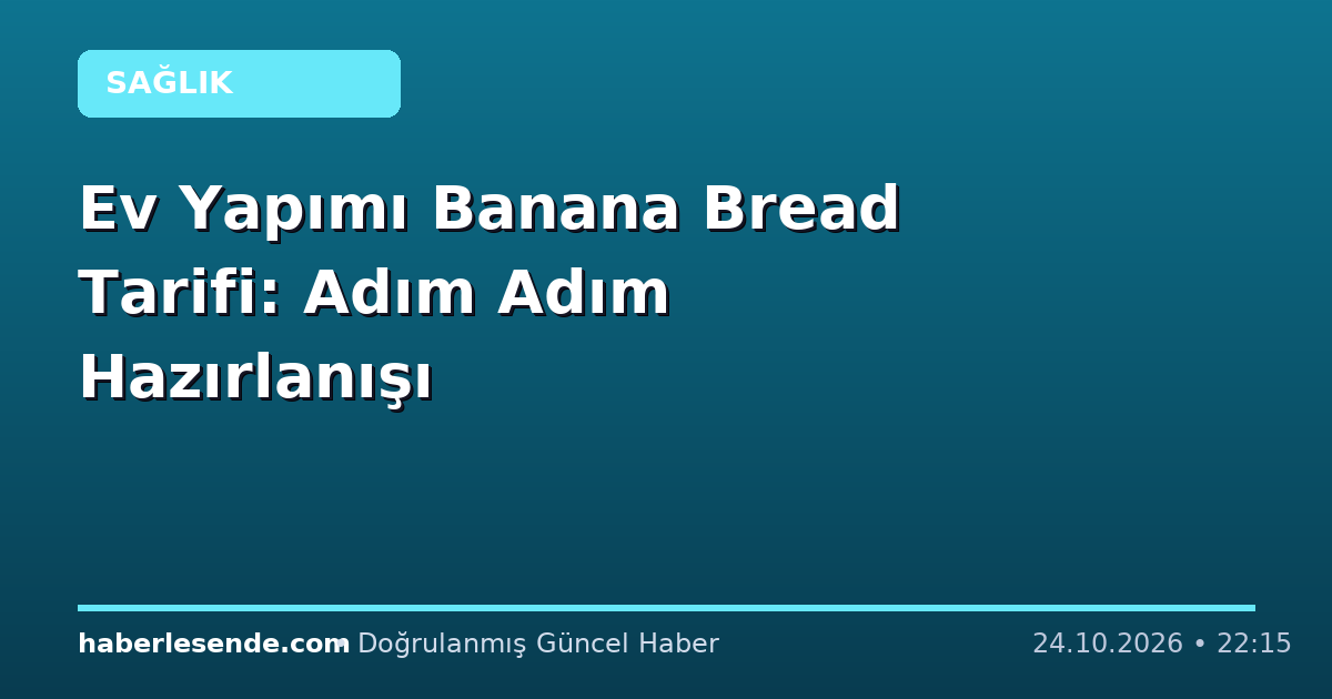 Ev Yapımı Banana Bread Tarifi: Adım Adım Hazırlanışı