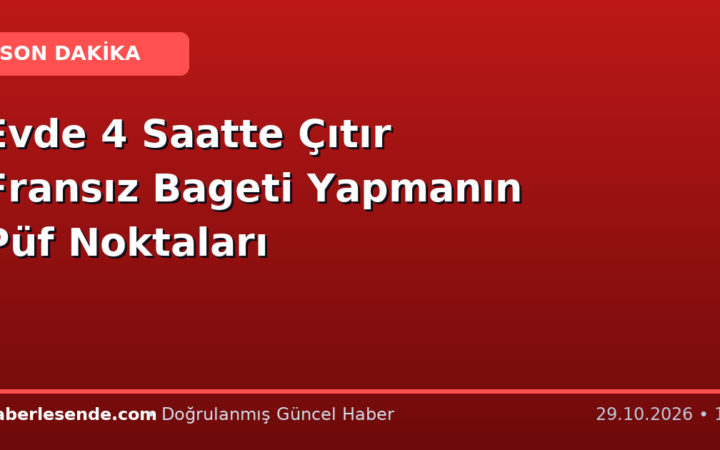 Evde 4 Saatte Çıtır Fransız Bageti Yapmanın Püf Noktaları